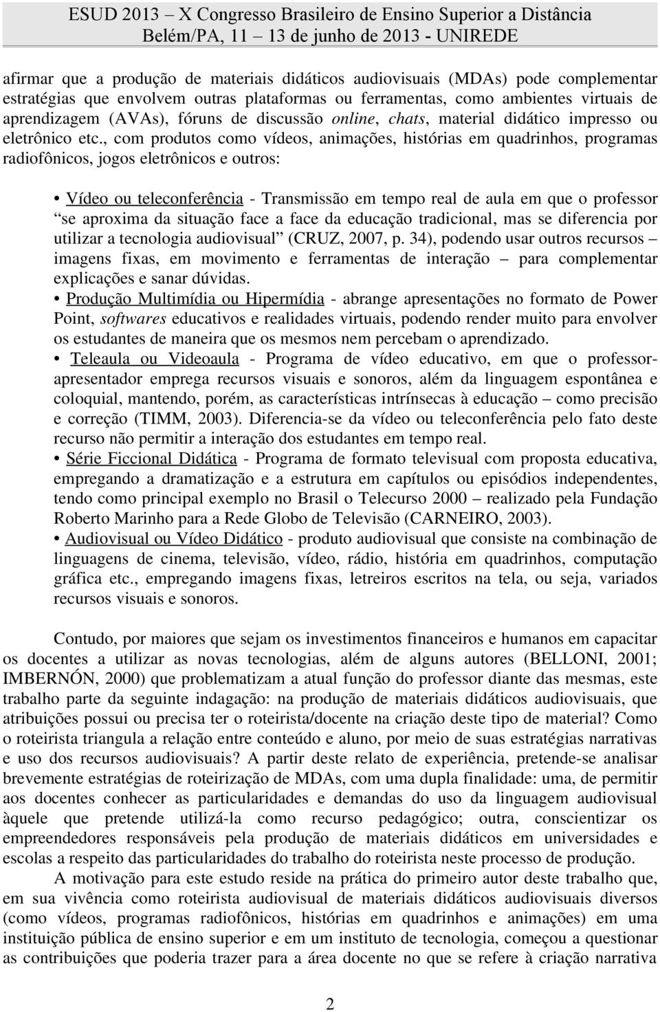 , com produtos como vídeos, animações, histórias em quadrinhos, programas radiofônicos, jogos eletrônicos e outros: Vídeo ou teleconferência - Transmissão em tempo real de aula em que o professor se