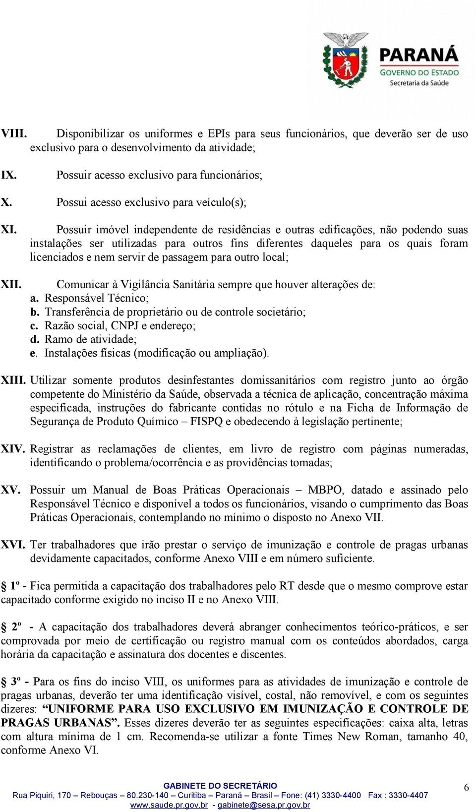 Possuir imóvel independente de residências e outras edificações, não podendo suas instalações ser utilizadas para outros fins diferentes daqueles para os quais foram licenciados e nem servir de