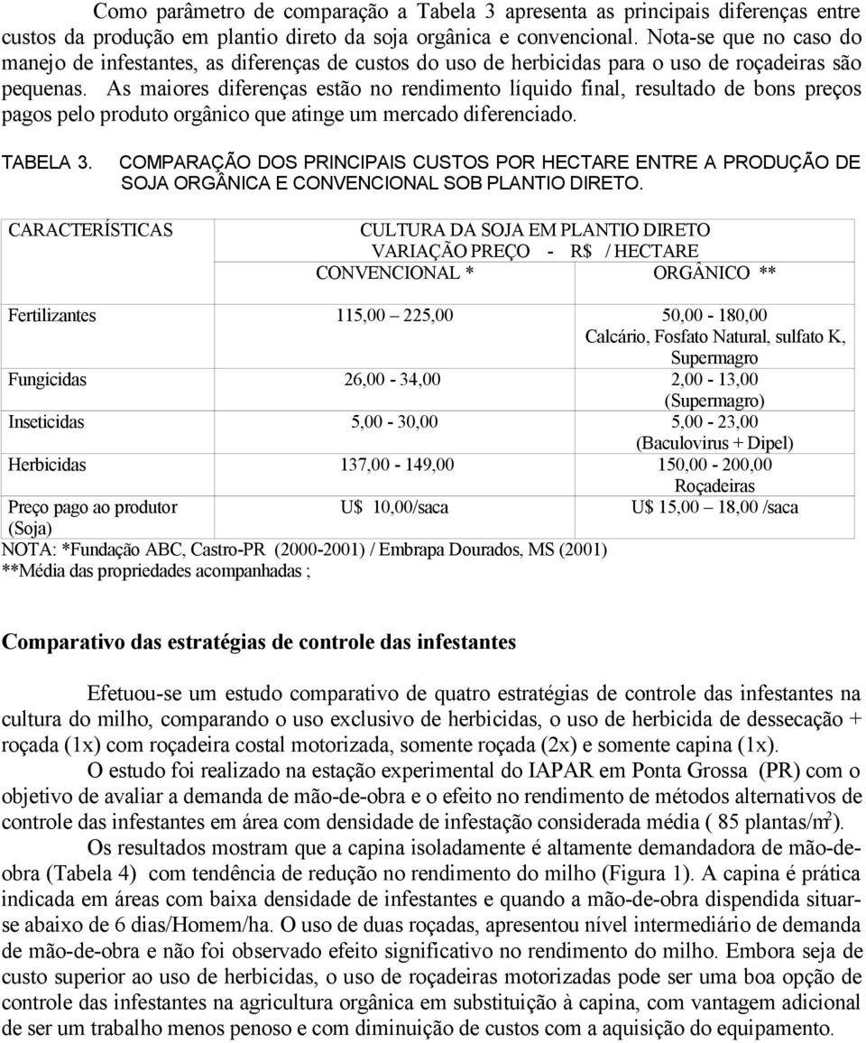 As maiores diferenças estão no rendimento líquido final, resultado de bons preços pagos pelo produto orgânico que atinge um mercado diferenciado. TABELA 3.