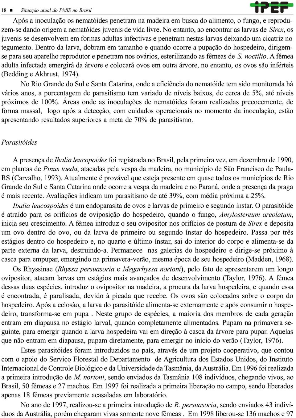 Dentro da larva, dobram em tamanho e quando ocorre a pupação do hospedeiro, dirigemse para seu aparelho reprodutor e penetram nos ovários, esterilizando as fêmeas de S. noctilio.