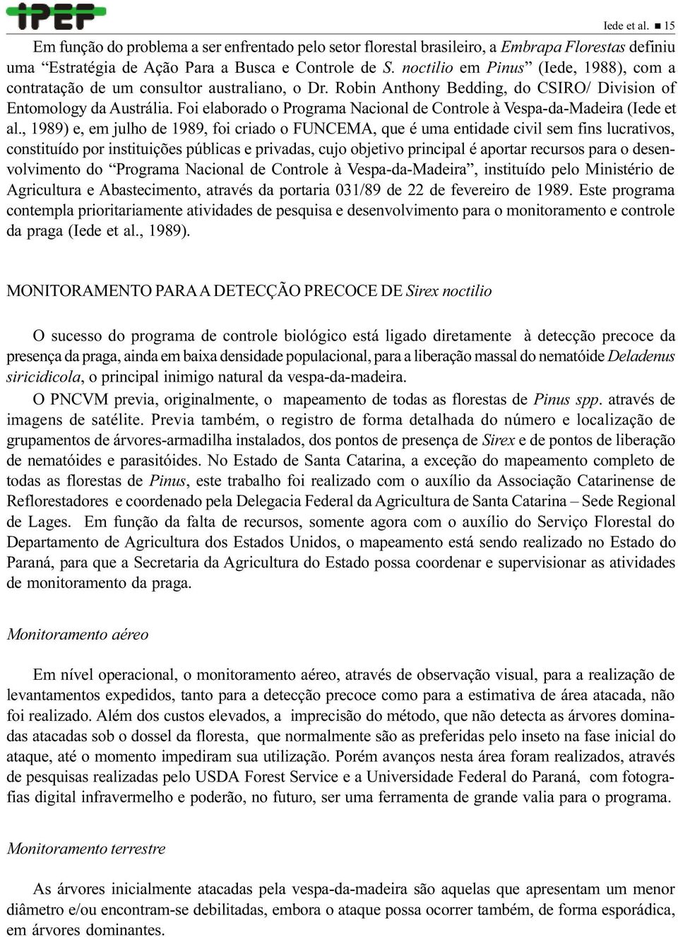 Foi elaborado o Programa Nacional de Controle à Vespa-da-Madeira (Iede et al.