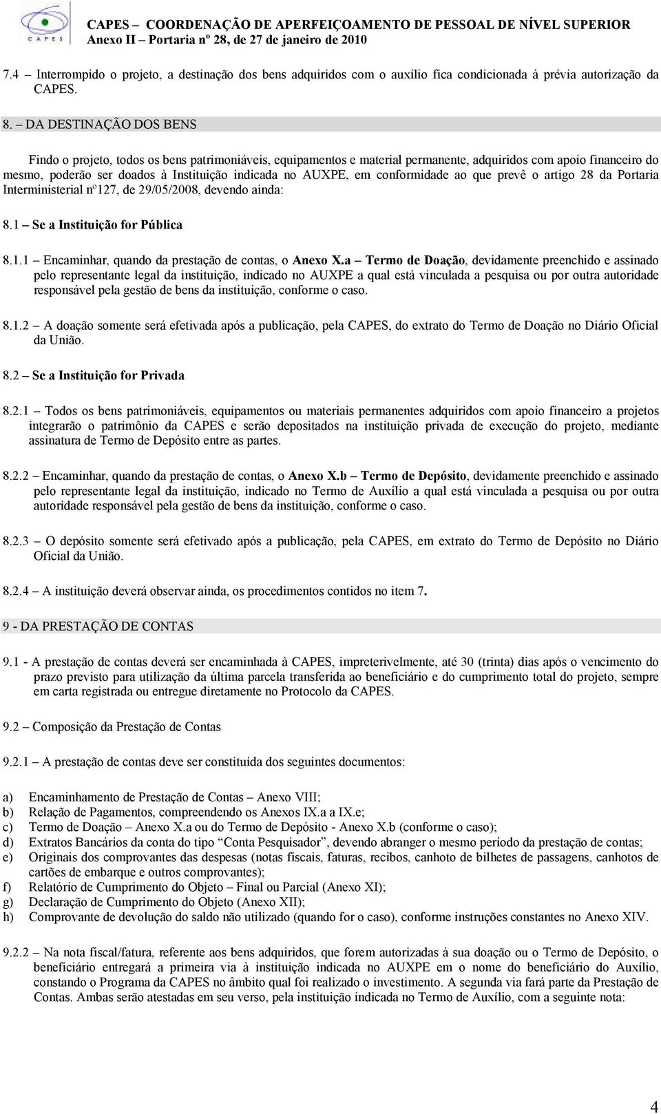 em conformidade ao que prevê o artigo 28 da Portaria Interministerial nº127, de 29/05/2008, devendo ainda: 8.1 Se a Instituição for Pública 8.1.1 Encaminhar, quando da prestação de contas, o Anexo X.