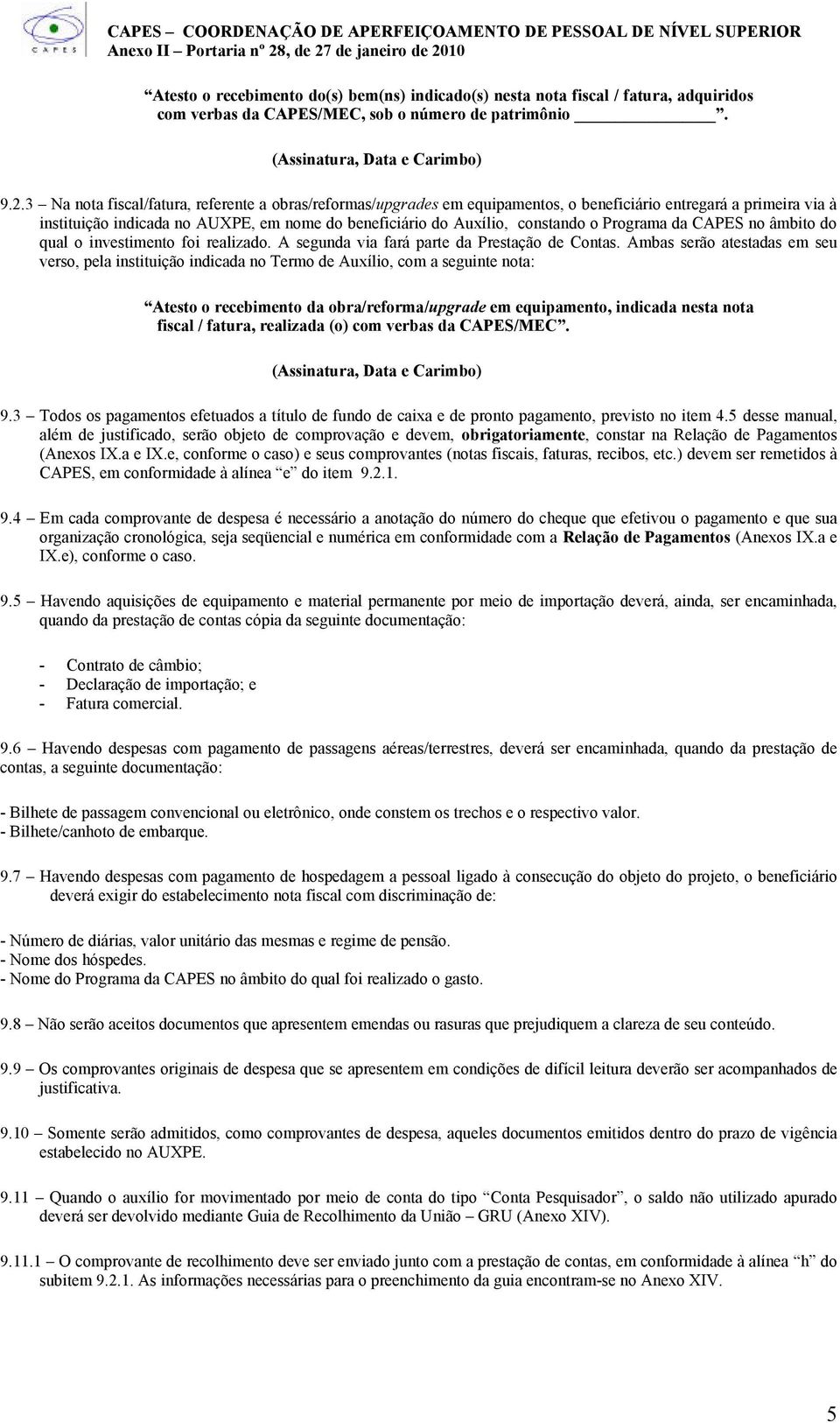 Programa da CAPES no âmbito do qual o investimento foi realizado. A segunda via fará parte da Prestação de Contas.