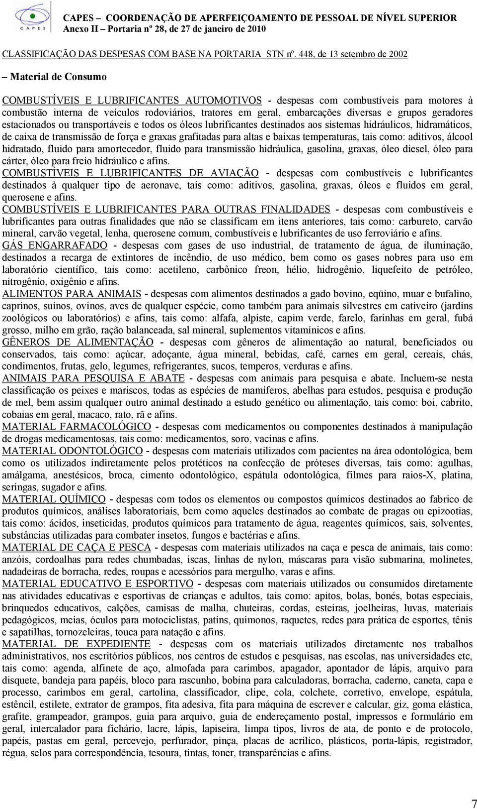 embarcações diversas e grupos geradores estacionados ou transportáveis e todos os óleos lubrificantes destinados aos sistemas hidráulicos, hidramáticos, de caixa de transmissão de força e graxas