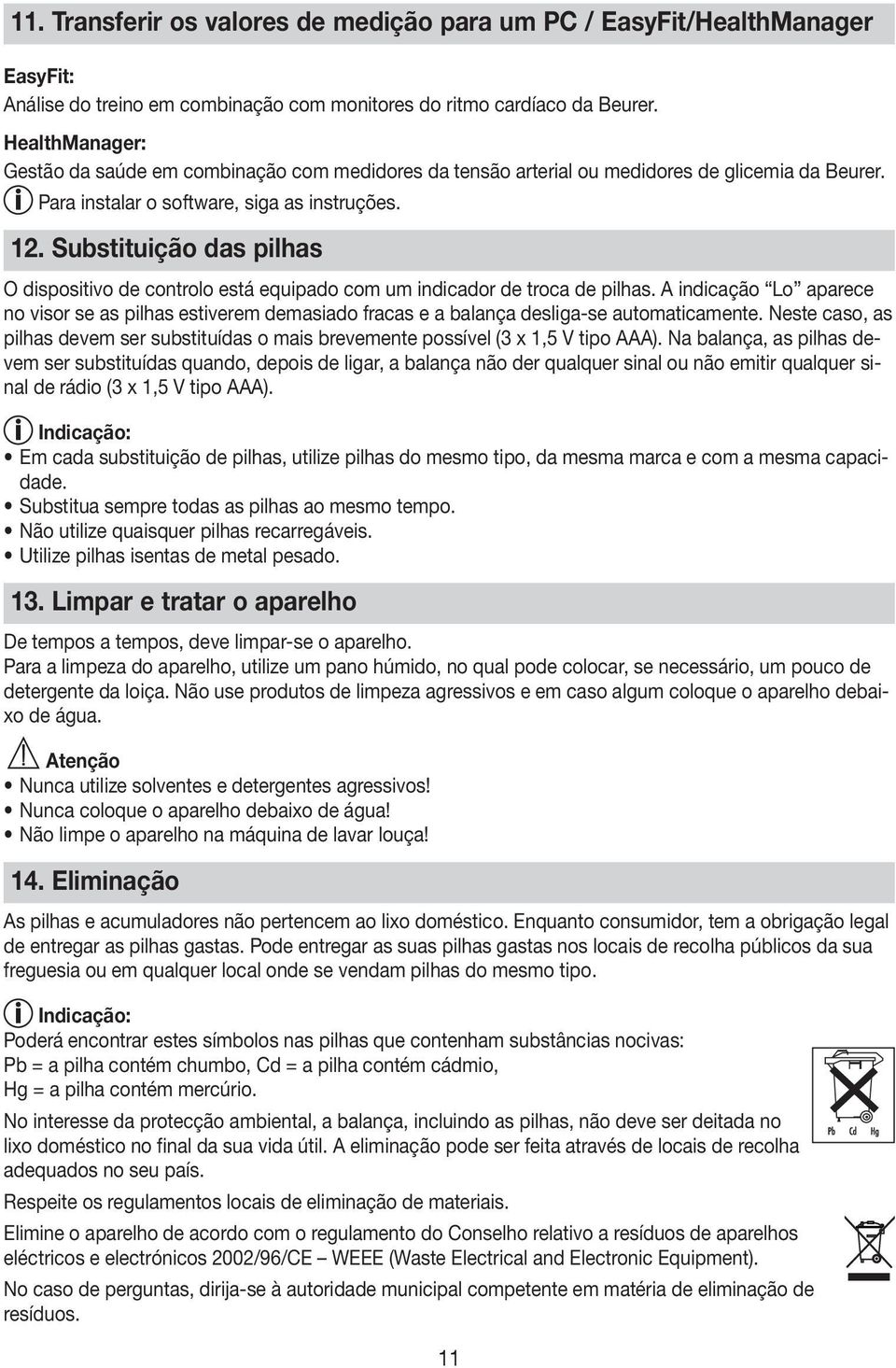 Substituição das pilhas O dispositivo de controlo está equipado com um indicador de troca de pilhas.