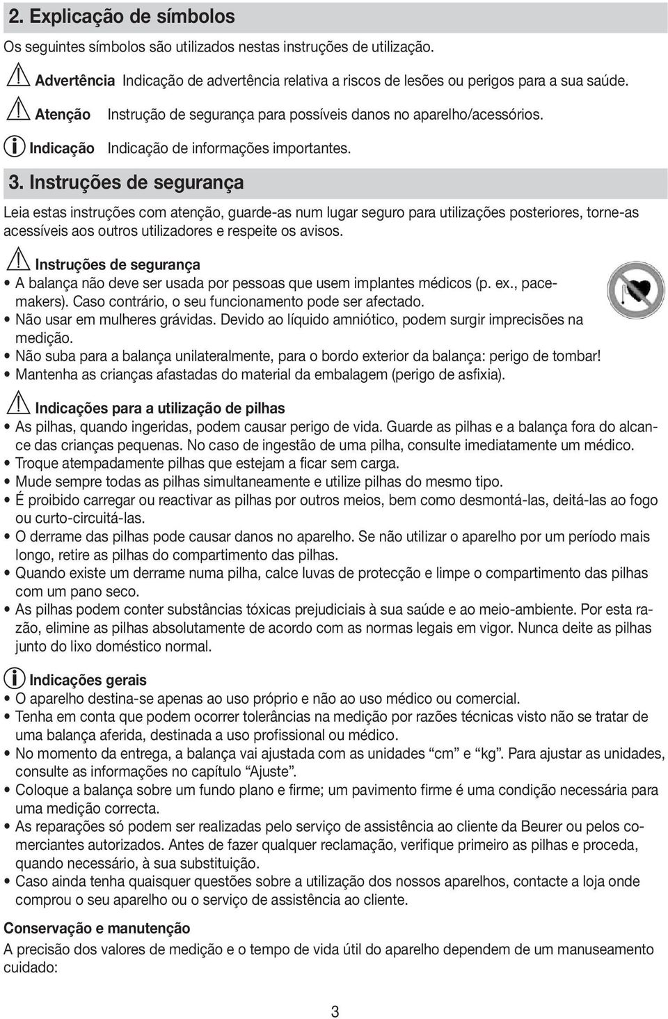 Instruções de segurança Leia estas instruções com atenção, guarde-as num lugar seguro para utilizações posteriores, torne-as acessíveis aos outros utilizadores e respeite os avisos.