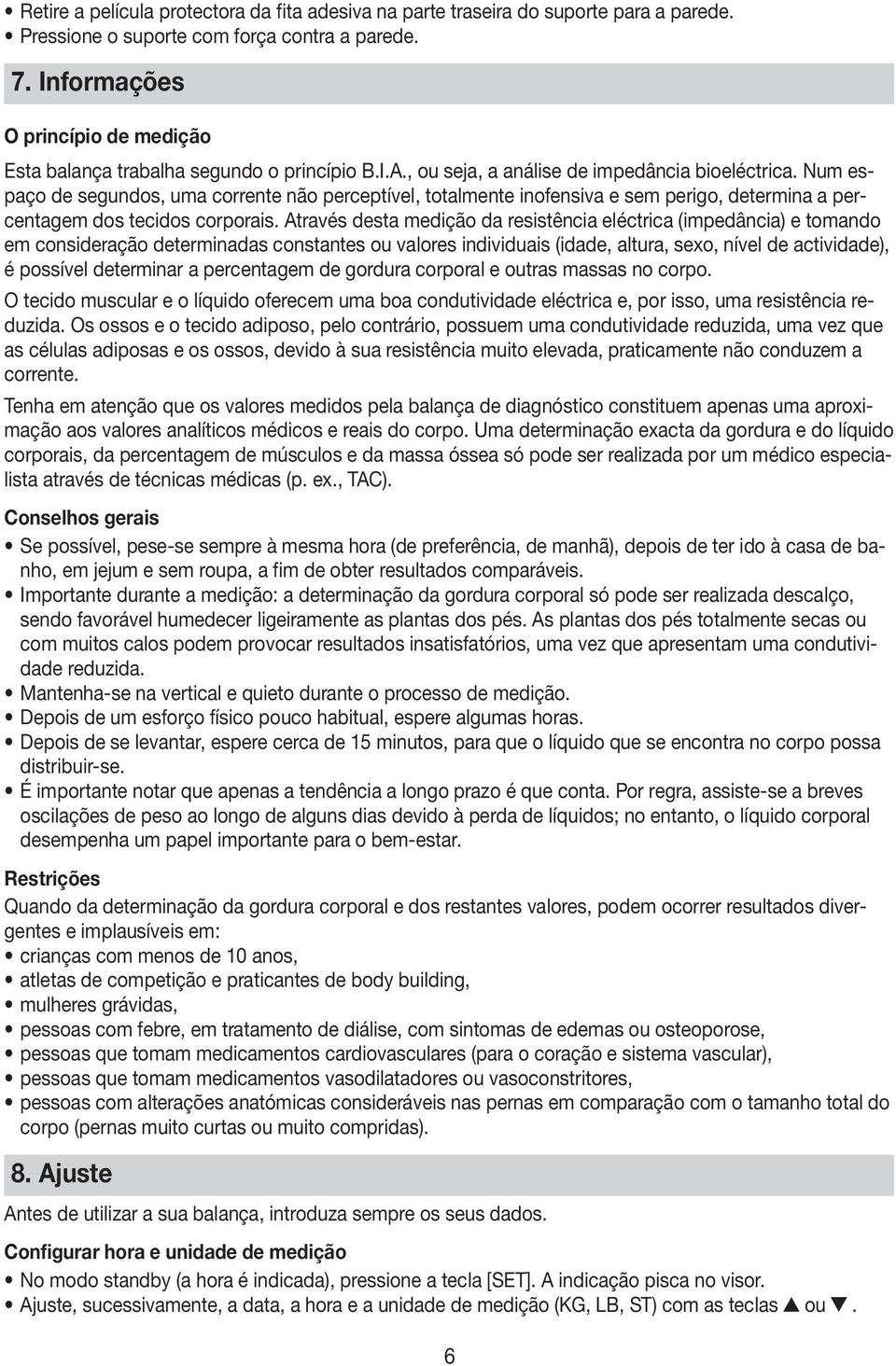 Num espaço de segundos, uma corrente não perceptível, totalmente inofensiva e sem perigo, determina a percentagem dos tecidos corporais.