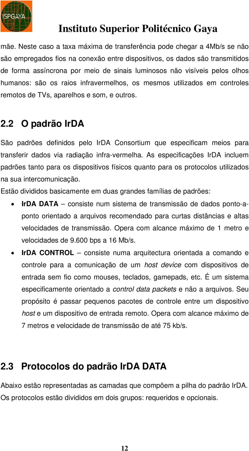 2 O padrão IrDA São padrões definidos pelo IrDA Consortium que especificam meios para transferir dados via radiação infra-vermelha.