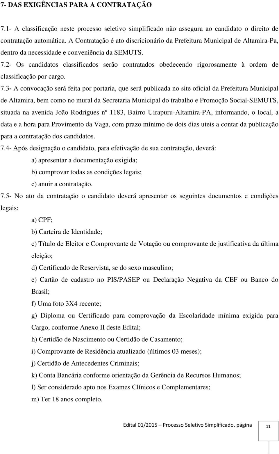 7.3- A convocação srá fita por portaria, qu srá publicada no sit oficial da Prfitura d Altamira, bm como no mural da trabalho -SEMUTS, situada na avnida João Rodrigus nº 1183, Bairro