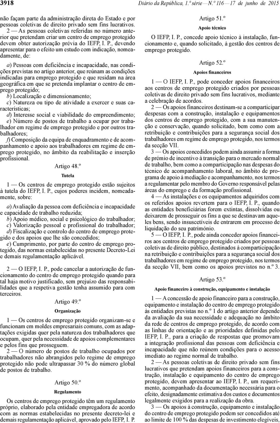 , devendo apresentar para o efeito um estudo com indicação, nomeadamente, de: a) Pessoas com deficiência e incapacidade, nas condições previstas no artigo anterior, que reúnam as condições indicadas