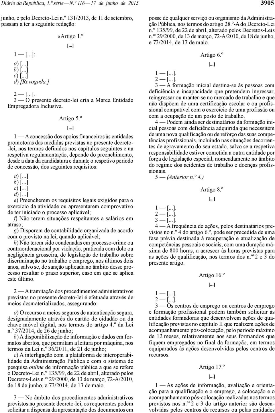 º 1 A concessão dos apoios financeiros às entidades promotoras das medidas previstas no presente decreto- -lei, nos termos definidos nos capítulos seguintes e na respetiva regulamentação, depende do