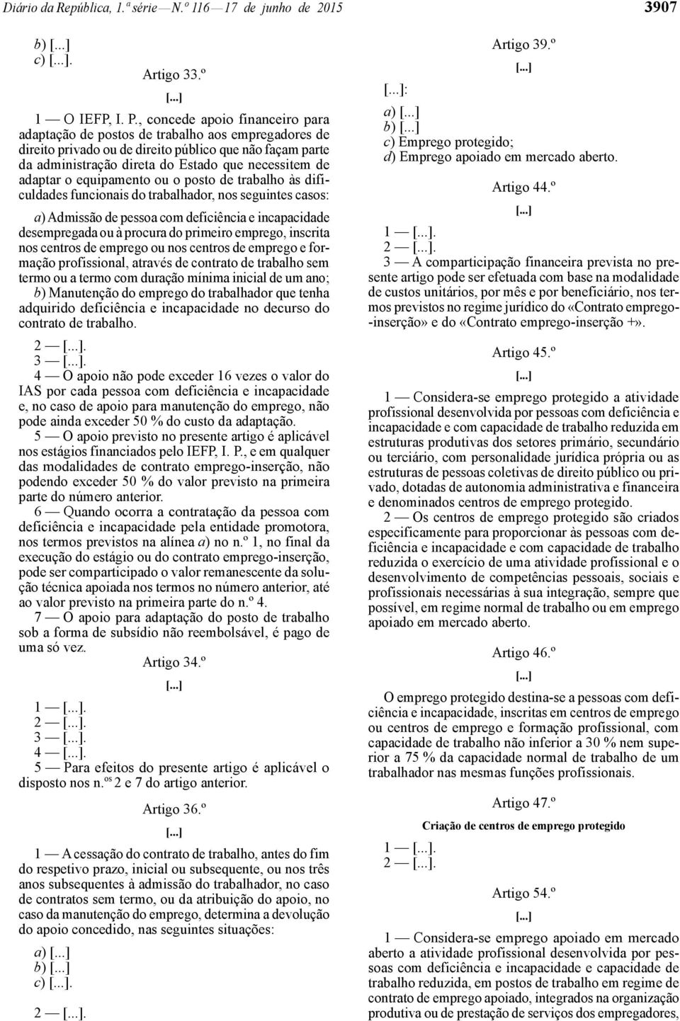 adaptar o equipamento ou o posto de trabalho às dificuldades funcionais do trabalhador, nos seguintes casos: a) Admissão de pessoa com deficiência e incapacidade desempregada ou à procura do primeiro