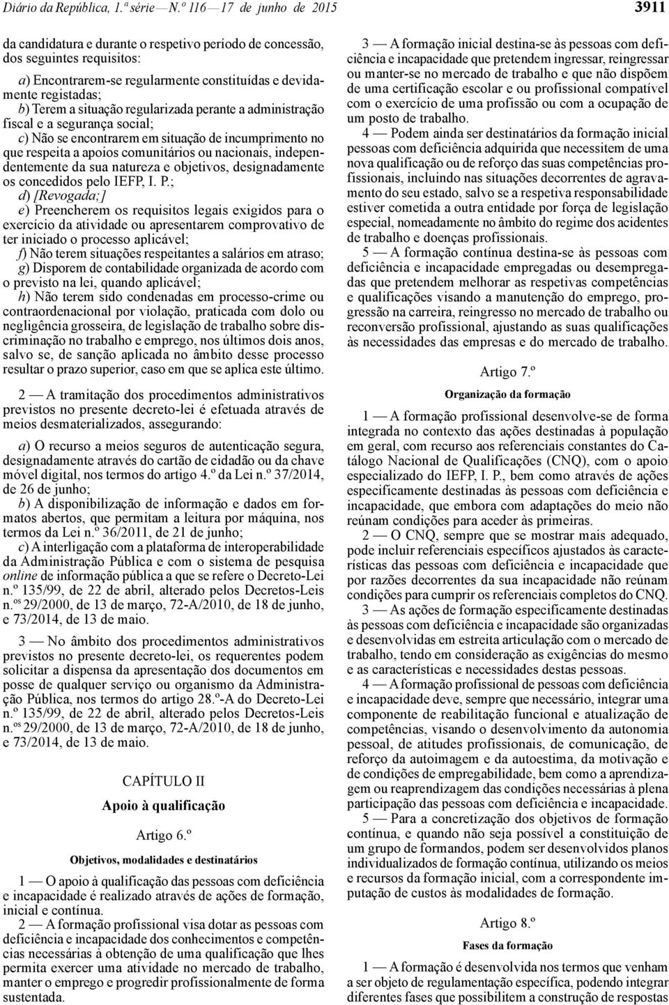 situação regularizada perante a administração fiscal e a segurança social; c) Não se encontrarem em situação de incumprimento no que respeita a apoios comunitários ou nacionais, independentemente da