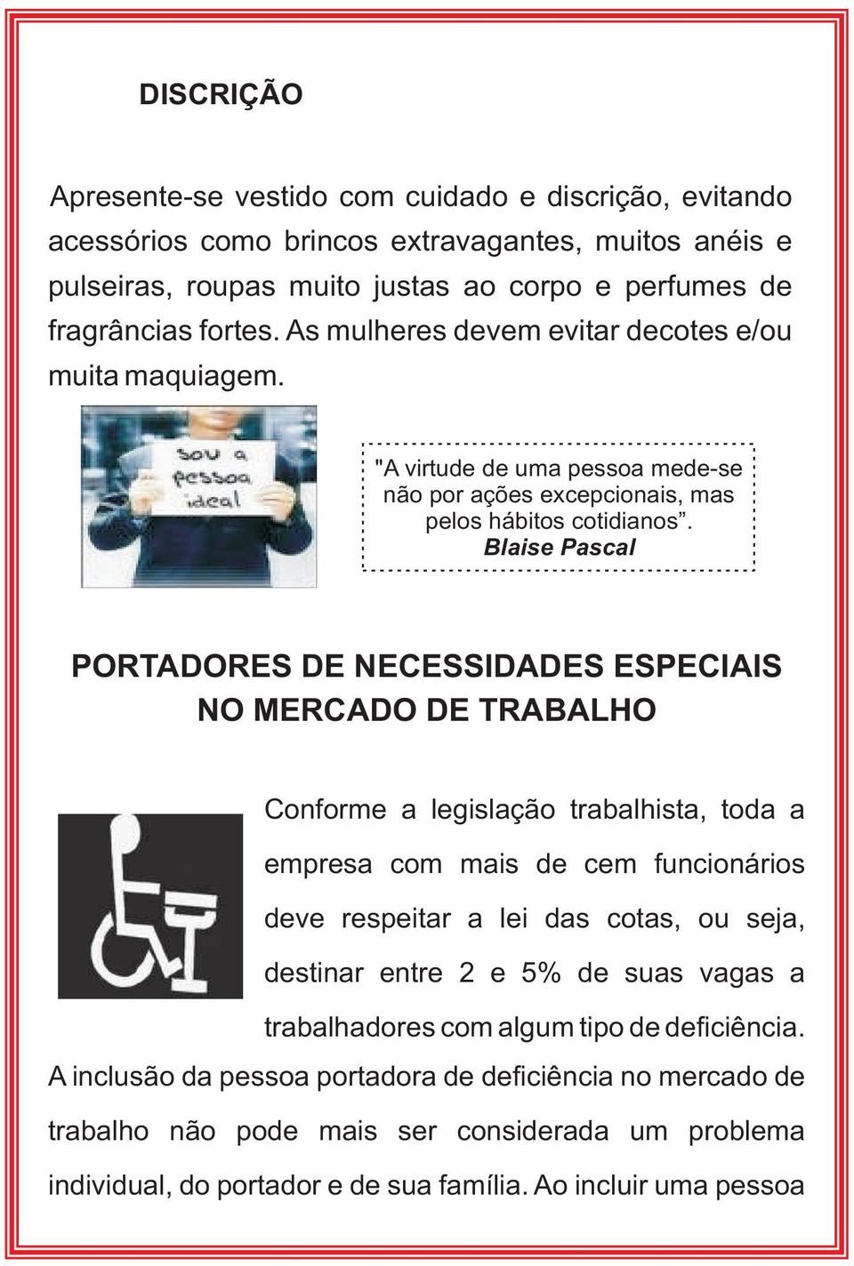 Blaise Pascal PORTADORES DE NECESSIDADES ESPECIAIS NO MERCADO DE TRABALHO Conforme a legislação trabalhista, toda a empresa com mais de cem funcionários deve respeitar a lei das cotas, ou seja,