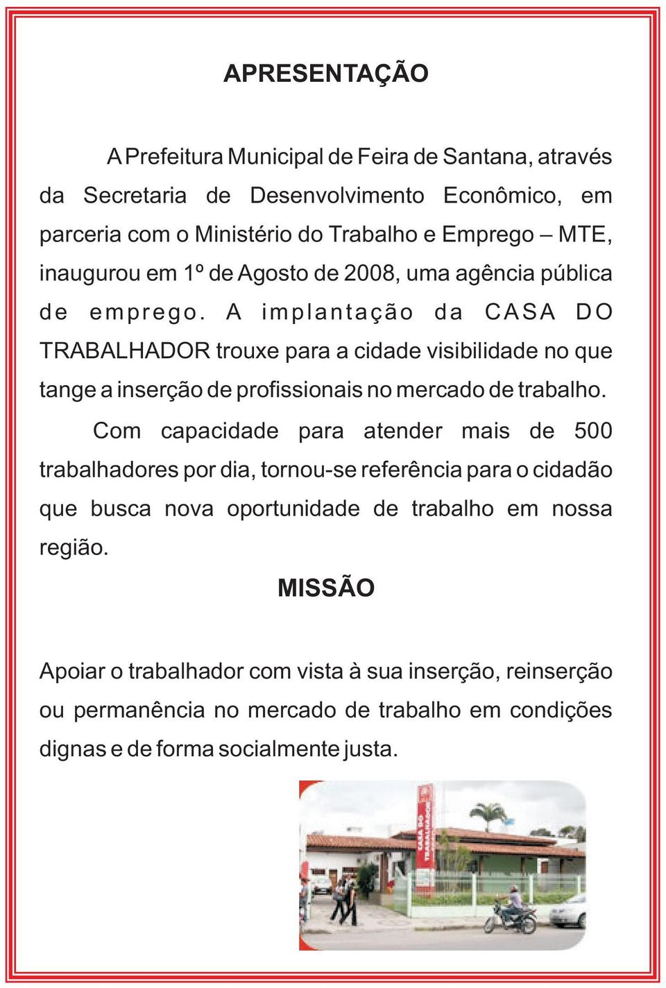 A implantação da CASA DO TRABALHADOR trouxe para a cidade visibilidade no que tange a inserção de profissionais no mercado de trabalho.