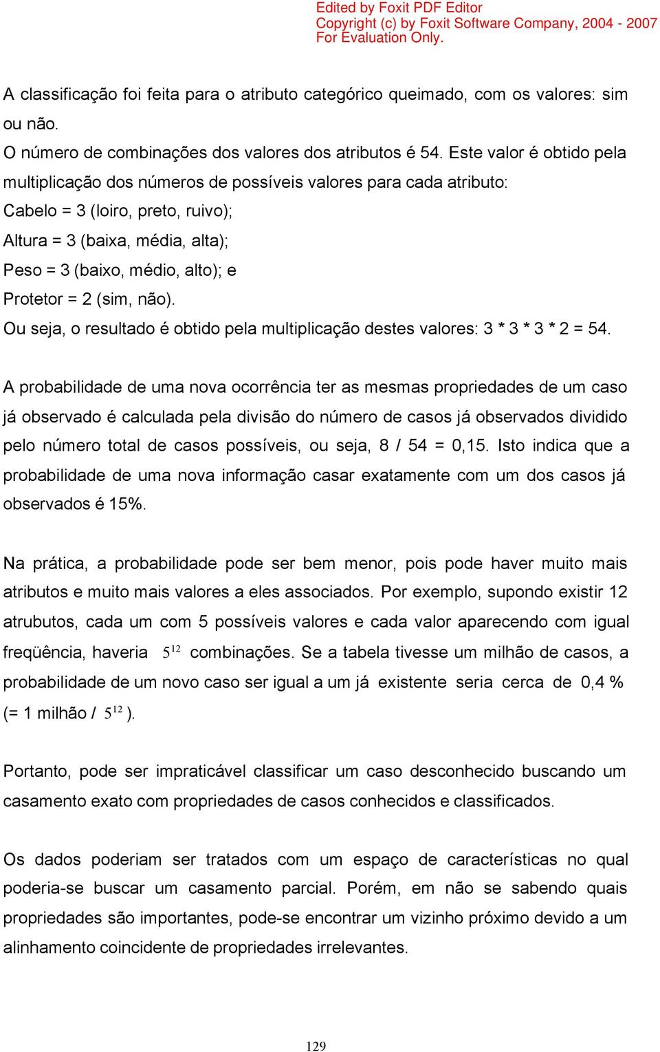 Protetor = 2 (sim, não). Ou seja, o resultado é obtido pela multiplicação destes valores: 3 * 3 * 3 * 2 = 54.