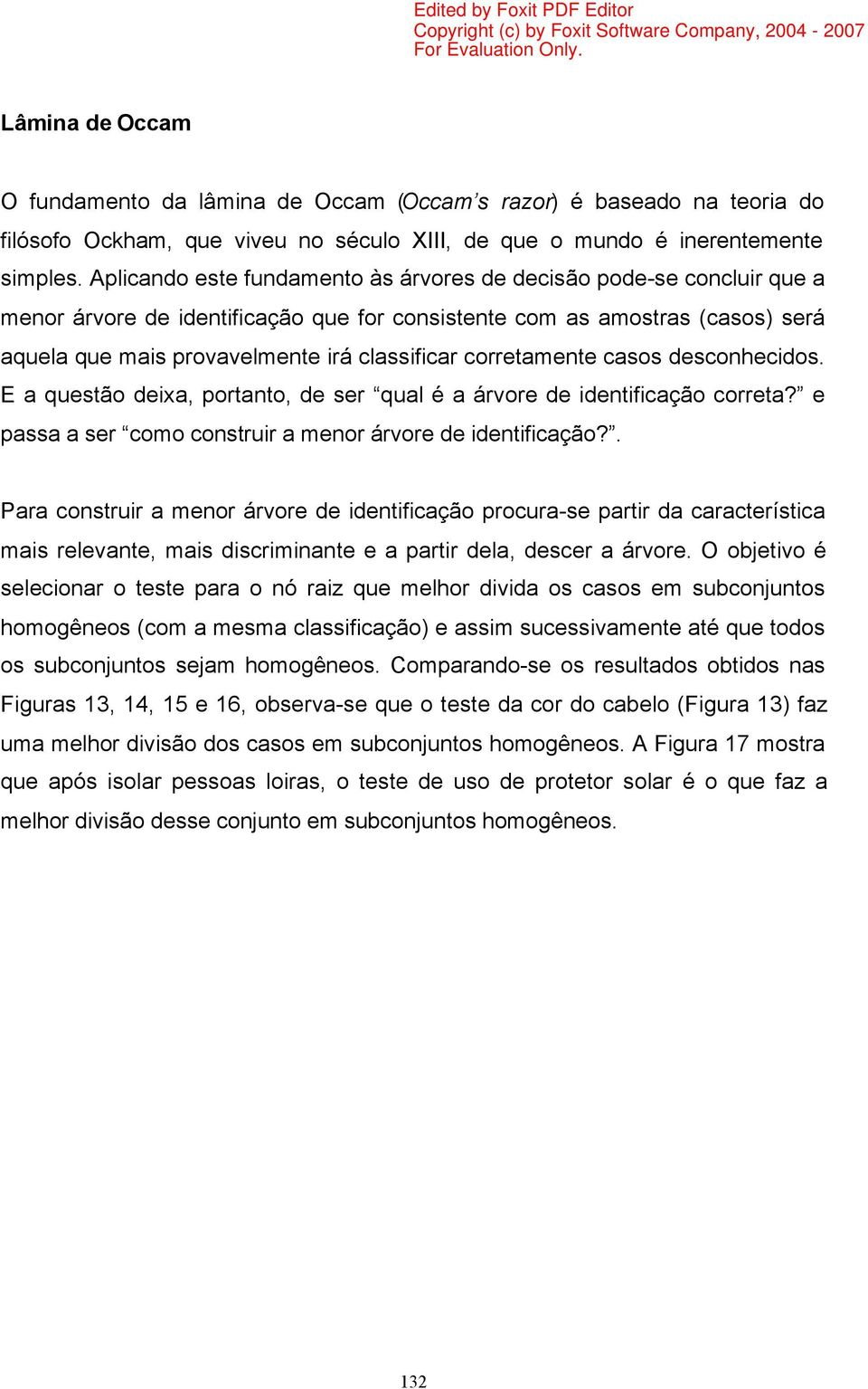 corretamente casos desconhecidos. E a questão deixa, portanto, de ser qual é a árvore de identificação correta? e passa a ser como construir a menor árvore de identificação?