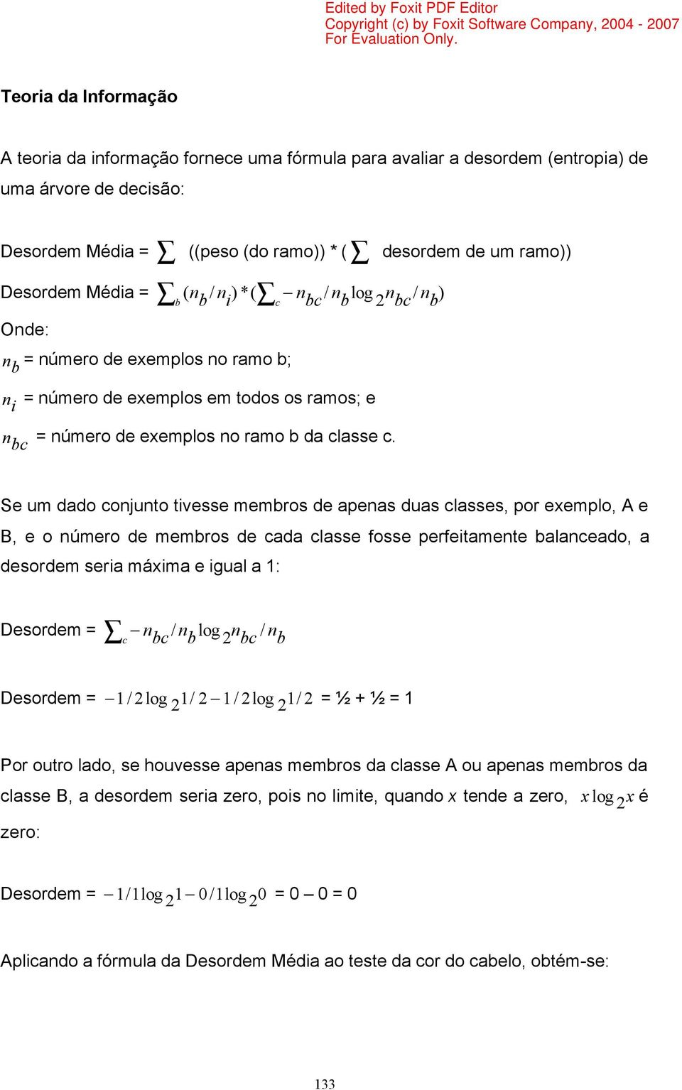 Se um dado conjunto tivesse membros de apenas duas classes, por exemplo, A e B, e o número de membros de cada classe fosse perfeitamente balanceado, a desordem seria máxima e igual a 1: Desordem = c