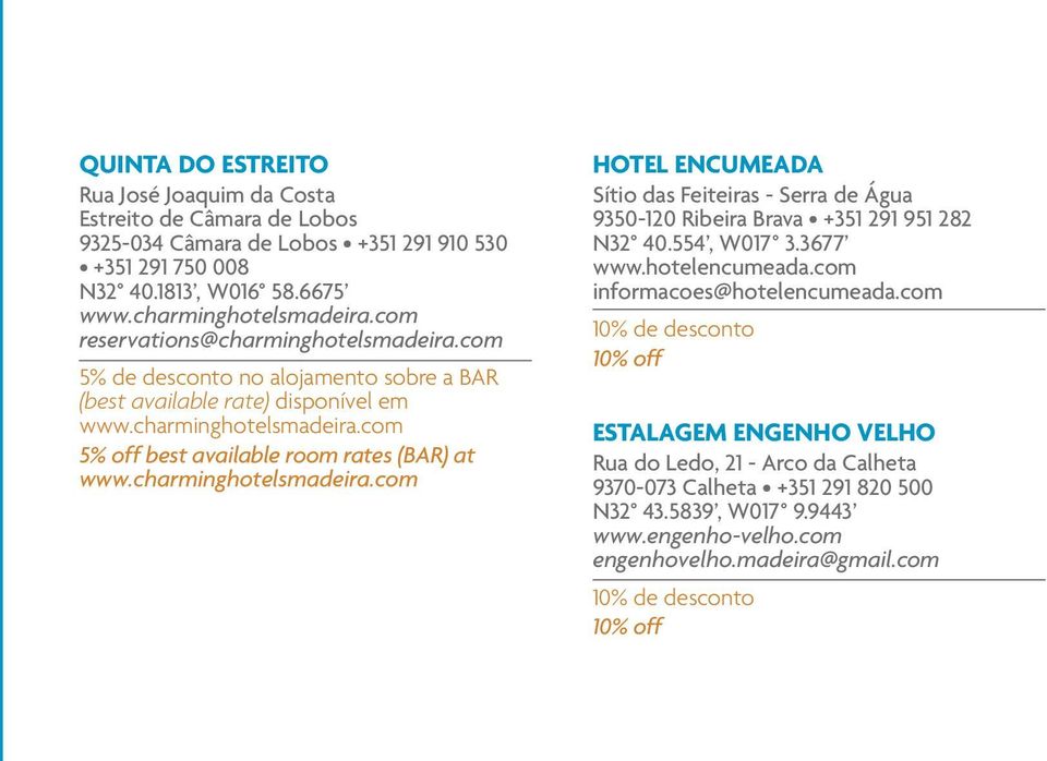 charminghotelsmadeira.com HOTEL ENCUMEADA Sítio das Feiteiras - Serra de Água 9350-120 Ribeira Brava +351 291 951 282 N32 40.554, W017 3.3677 www.hotelencumeada.