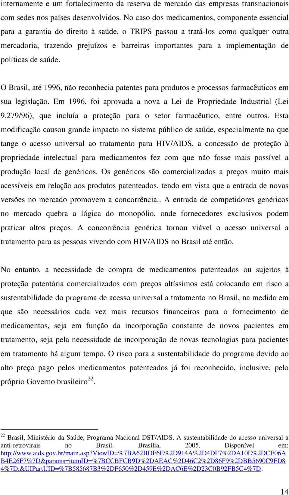 implementação de políticas de saúde. O Brasil, até 1996, não reconhecia patentes para produtos e processos farmacêuticos em sua legislação.