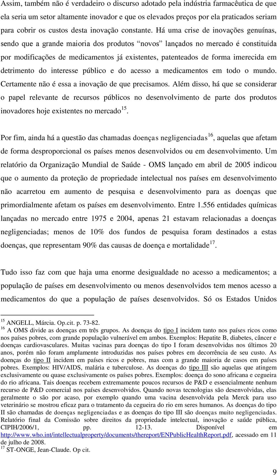 Há uma crise de inovações genuínas, sendo que a grande maioria dos produtos novos lançados no mercado é constituída por modificações de medicamentos já existentes, patenteados de forma imerecida em