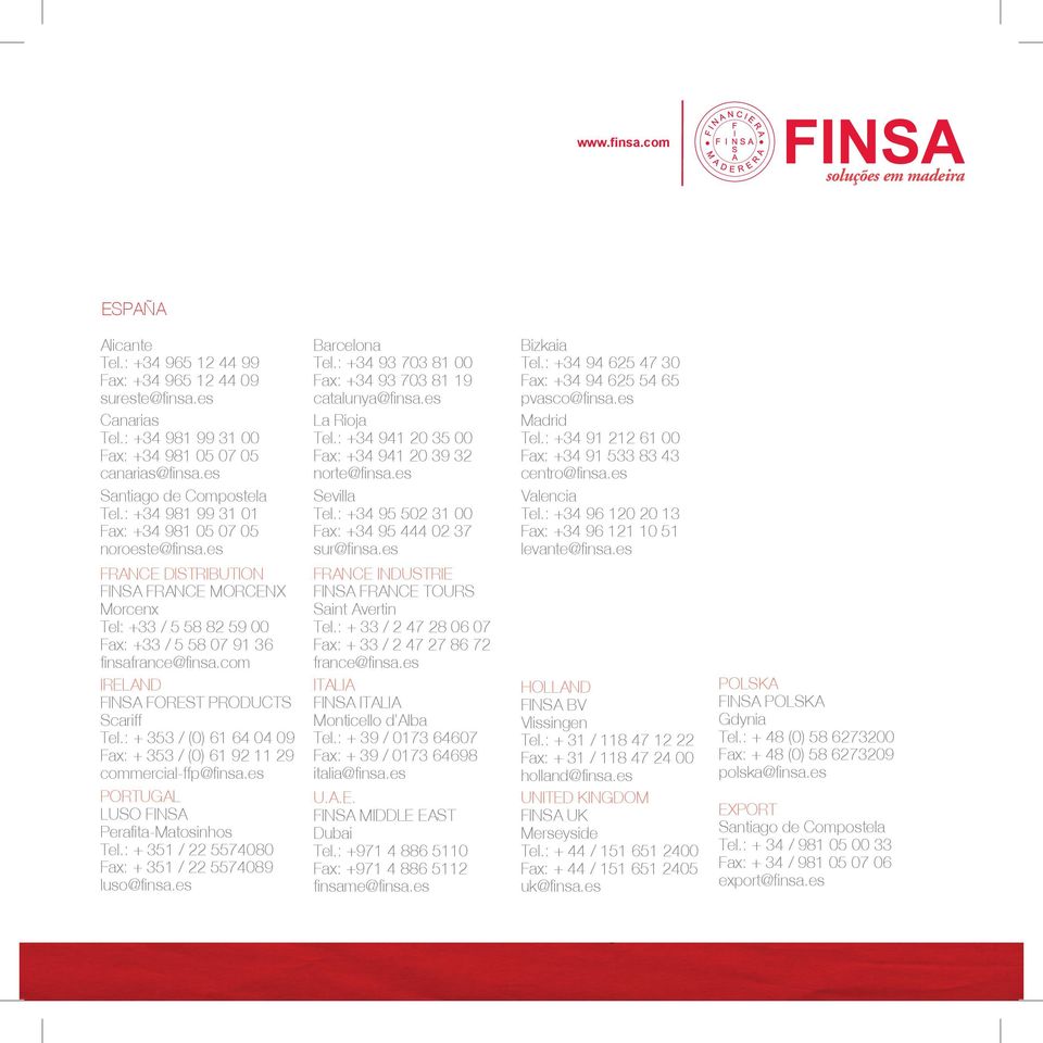 es FRANCE DISTRIBUTION FINSA FRANCE MORCENX Morcenx Tel: +33 / 5 58 82 59 00 Fax: +33 / 5 58 07 91 36 finsafrance@finsa.com IRELAND FINSA FOREST PRODUCTS Scariff Tel.