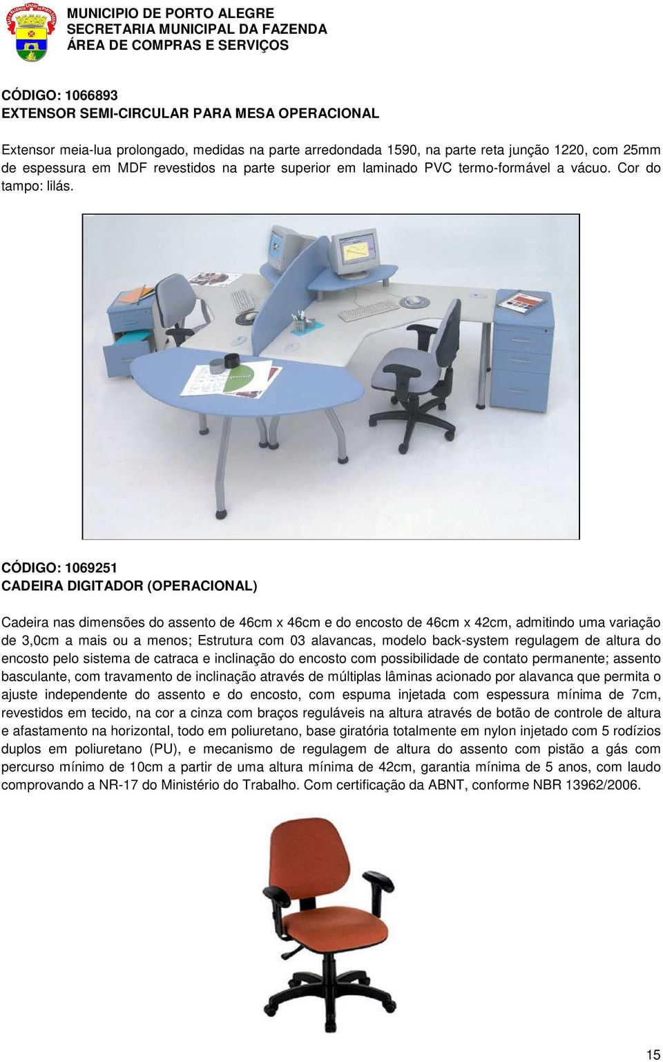 CÓDIGO: 1069251 CADEIRA DIGITADOR (OPERACIONAL) Cadeira nas dimensões do assento de 46cm x 46cm e do encosto de 46cm x 42cm, admitindo uma variação de 3,0cm a mais ou a menos; Estrutura com 03