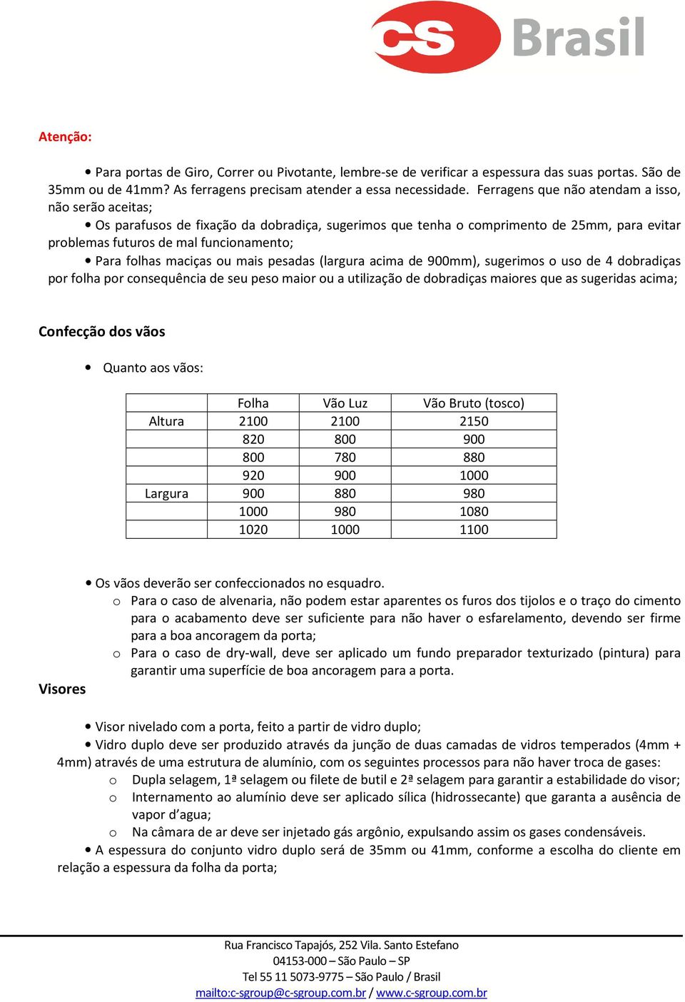 maciças ou mais pesadas (largura acima de 900mm), sugerimos o uso de 4 dobradiças por folha por consequência de seu peso maior ou a utilização de dobradiças maiores que as sugeridas acima; Confecção