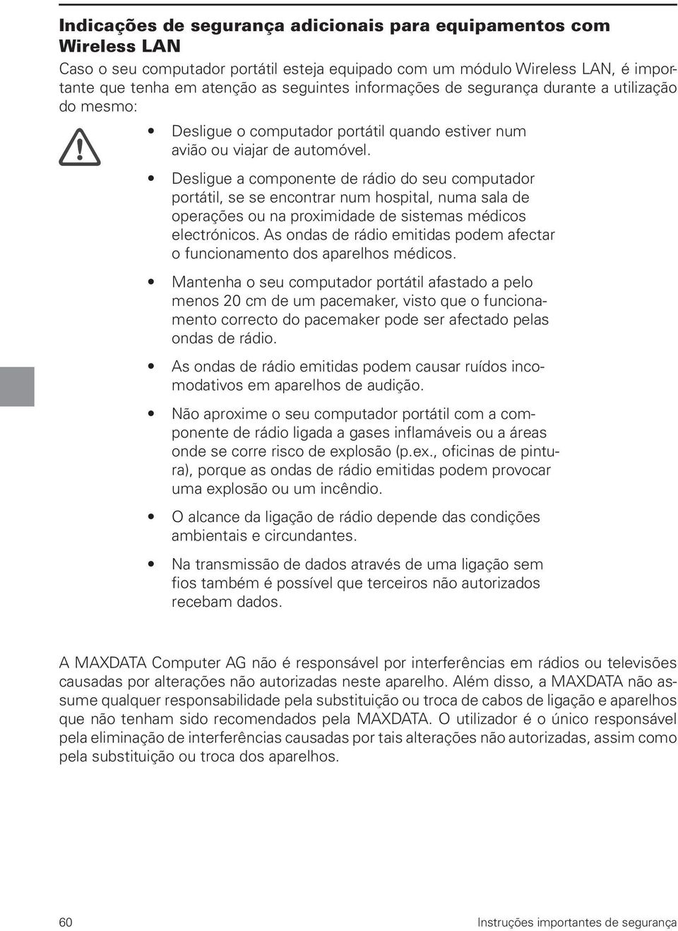 Desligue a componente de rádio do seu computador portátil, se se encontrar num hospital, numa sala de operações ou na proximidade de sistemas médicos electrónicos.