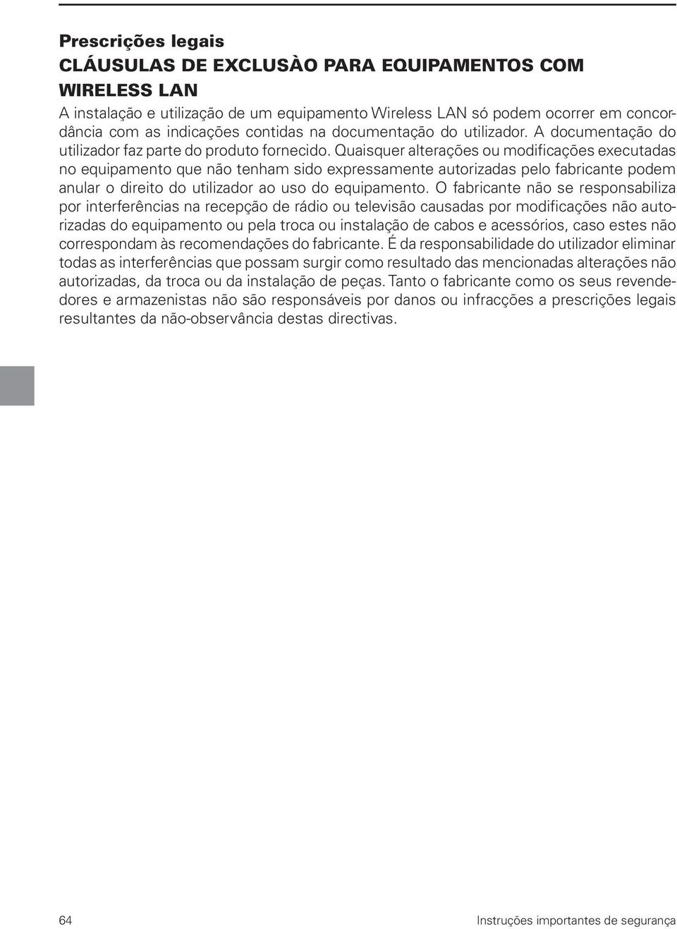 Quaisquer alterações ou modificações executadas no equipamento que não tenham sido expressamente autorizadas pelo fabricante podem anular o direito do utilizador ao uso do equipamento.