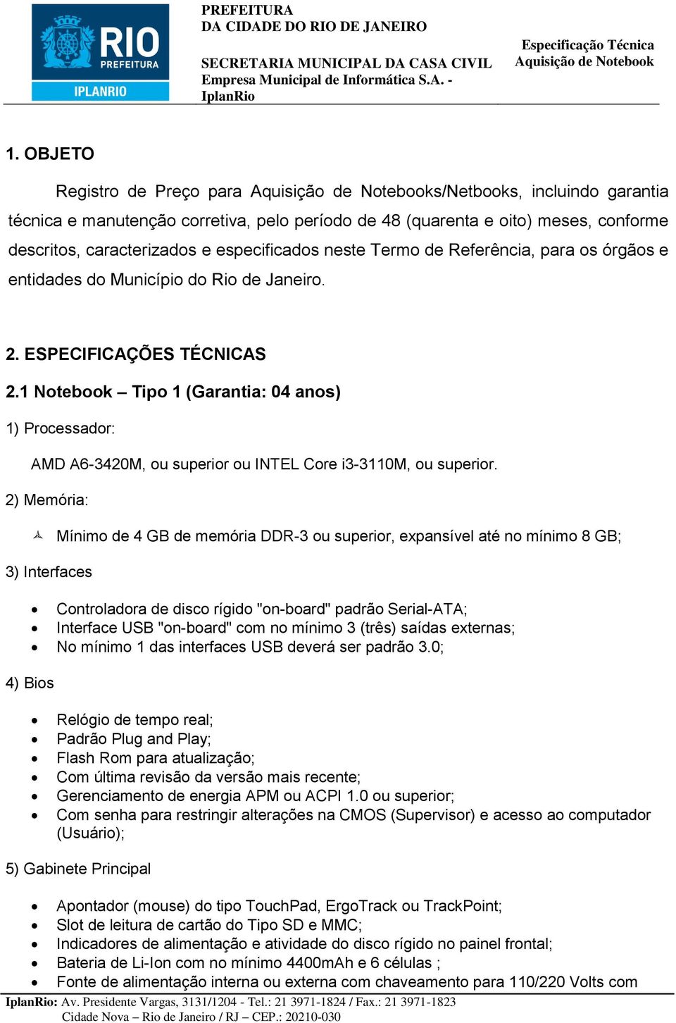 1 Notebook Tipo 1 (Garantia: 04 anos) 1) Processador: AMD A6-3420M, ou superior ou INTEL Core i3-3110m, ou superior.