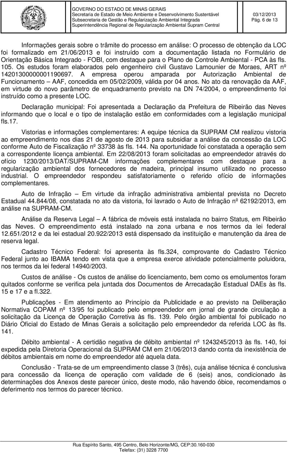 Os estudos foram elaborados pelo engenheiro civil Gustavo Lamounier de Moraes, ART nº 14201300000001190697.