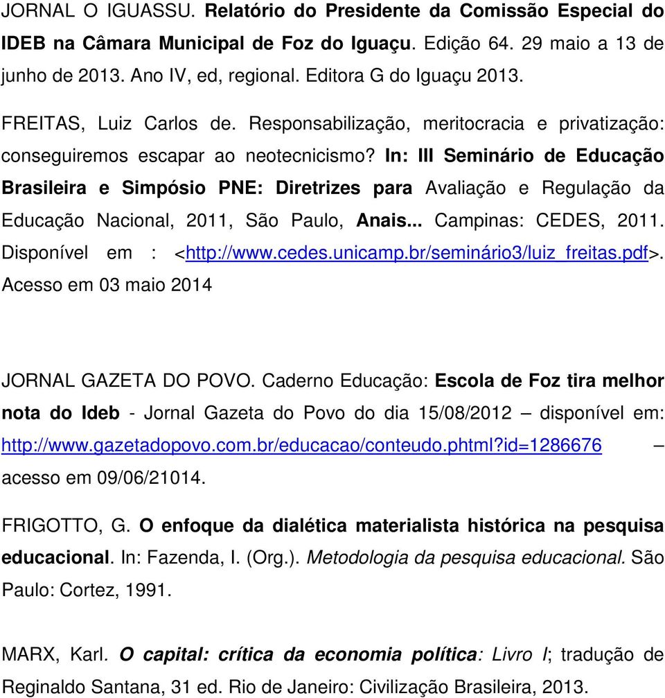 In: III Seminário de Educação Brasileira e Simpósio PNE: Diretrizes para Avaliação e Regulação da Educação Nacional, 2011, São Paulo, Anais... Campinas: CEDES, 2011. Disponível em : <http://www.cedes.