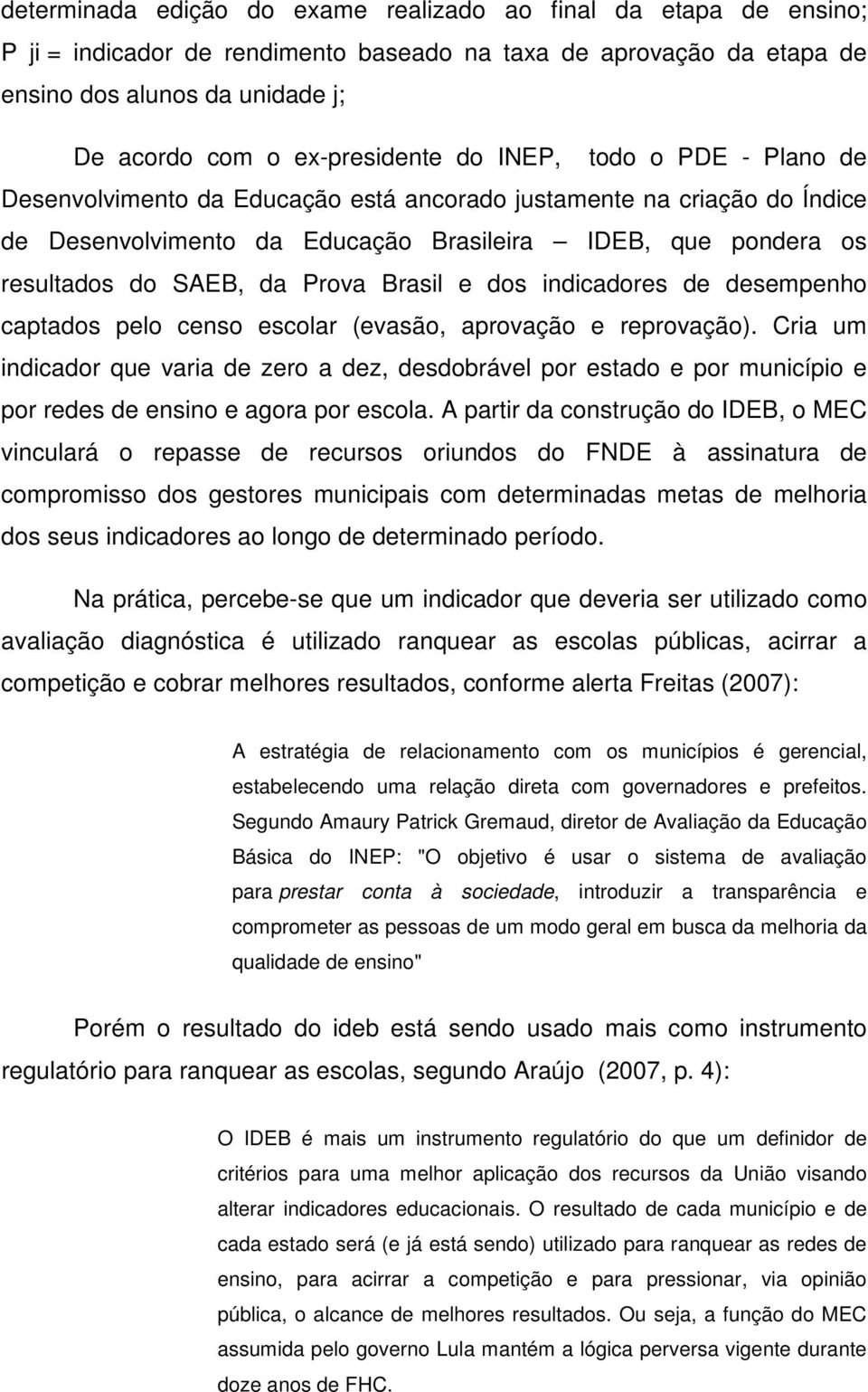 SAEB, da Prova Brasil e dos indicadores de desempenho captados pelo censo escolar (evasão, aprovação e reprovação).