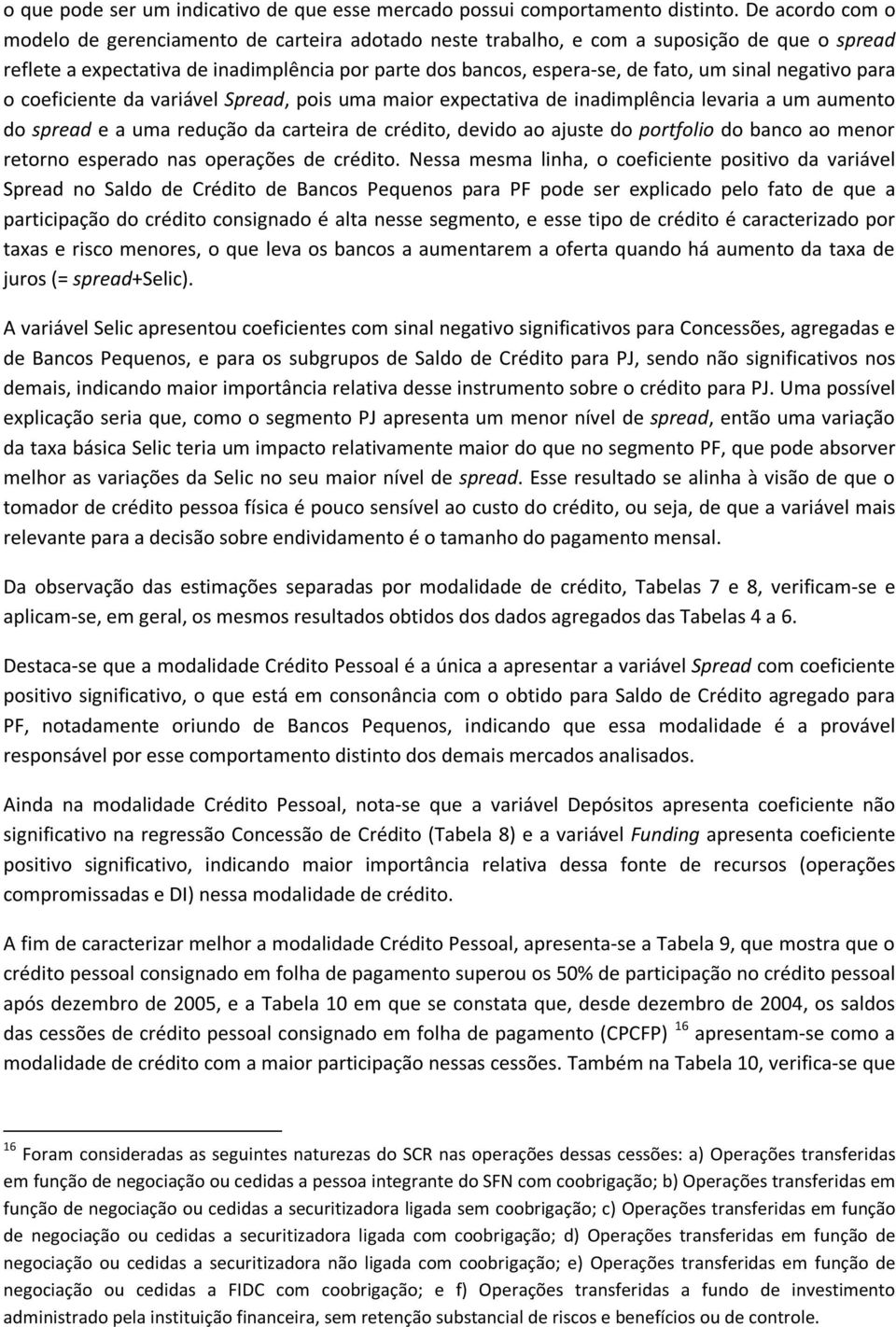 negativo para o coeficiente da variável Spread, pois uma maior expectativa de inadimplência levaria a um aumento do spread e a uma redução da carteira de crédito, devido ao ajuste do portfolio do