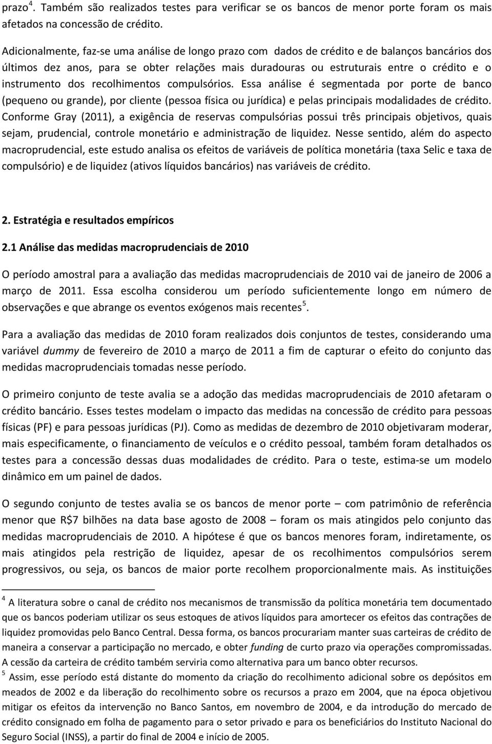 instrumento dos recolhimentos compulsórios. Essa análise é segmentada por porte de banco (pequeno ou grande), por cliente (pessoa física ou jurídica) e pelas principais modalidades de crédito.