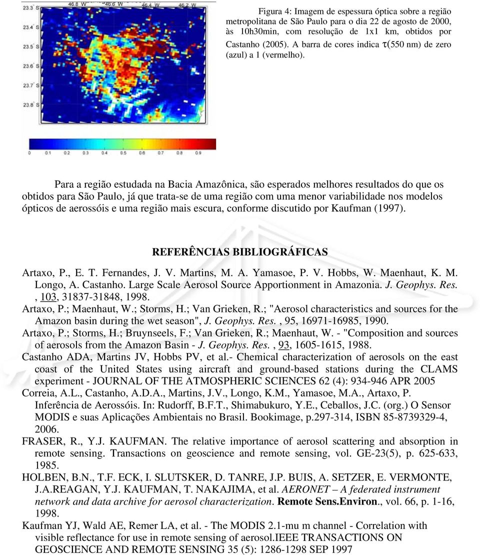 Para a região estudada na Bacia Amazônica, são esperados melhores resultados do que os obtidos para São Paulo, já que trata-se de uma região com uma menor variabilidade nos modelos ópticos de