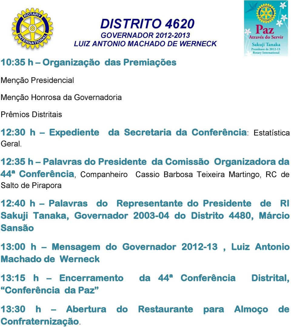 12:35 h Palavras do Presidente da Comissão Organizadora da 44ª Conferência, Companheiro Cassio Barbosa Teixeira Martingo, RC de Salto de Pirapora 12:40 h