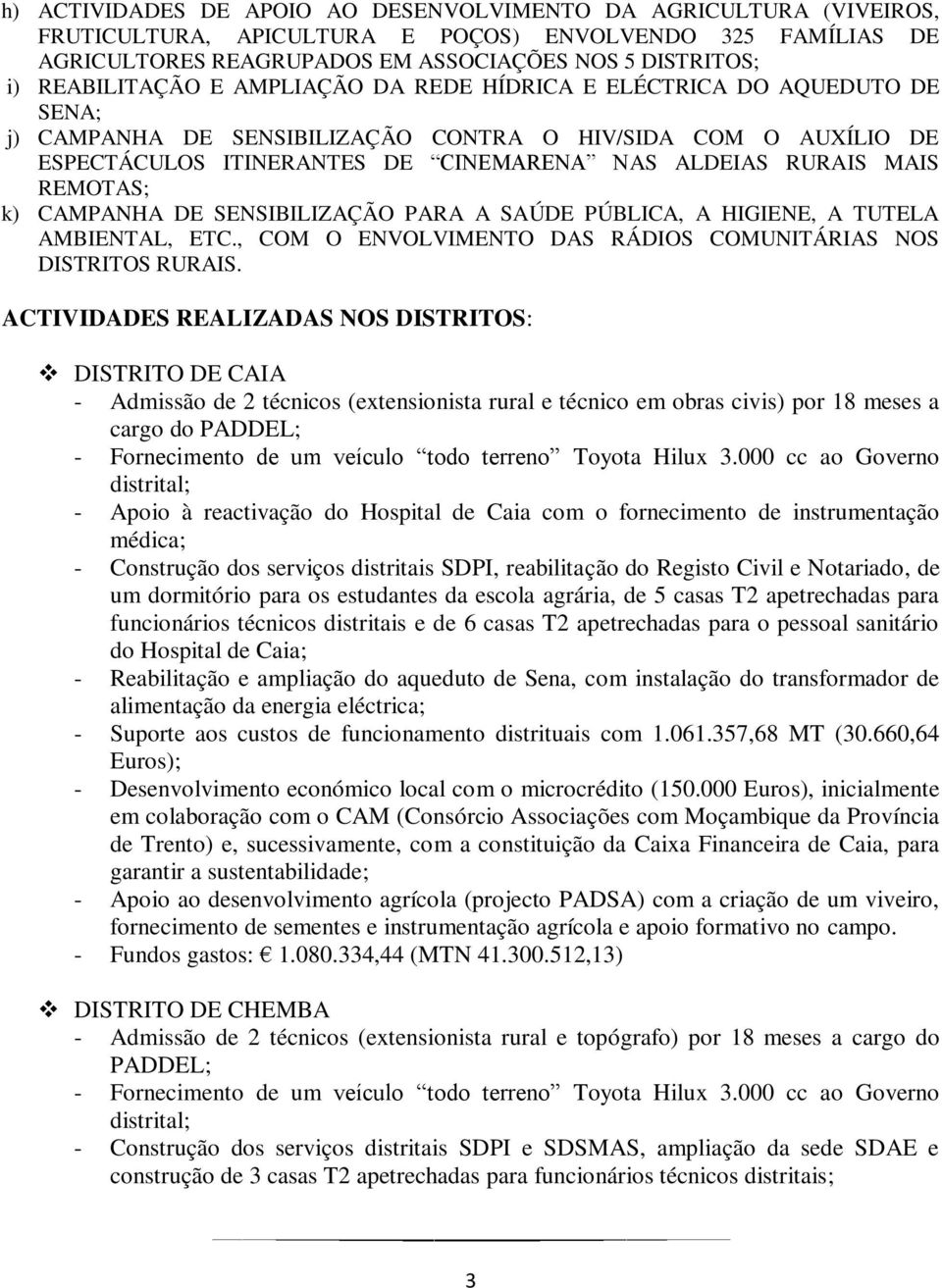 MAIS REMOTAS; k) CAMPANHA DE SENSIBILIZAÇÃO PARA A SAÚDE PÚBLICA, A HIGIENE, A TUTELA AMBIENTAL, ETC., COM O ENVOLVIMENTO DAS RÁDIOS COMUNITÁRIAS NOS DISTRITOS RURAIS.