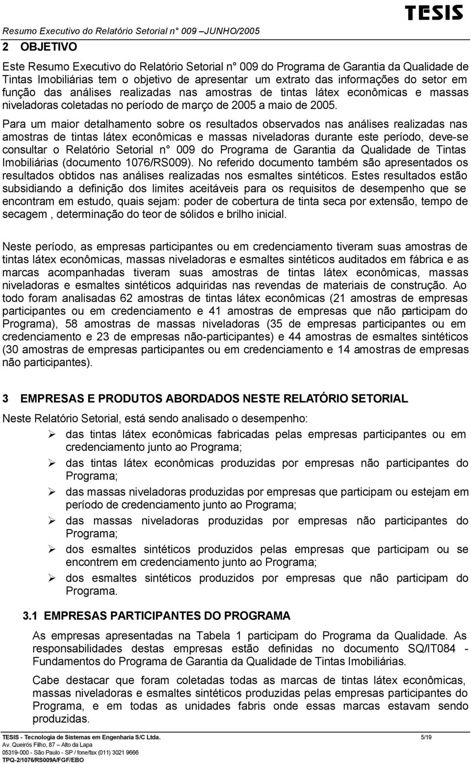 Para um maior detalhamento sobre os resultados observados nas análises realizadas nas amostras de tintas látex econômicas e massas niveladoras durante este período, deve-se consultar o Relatório