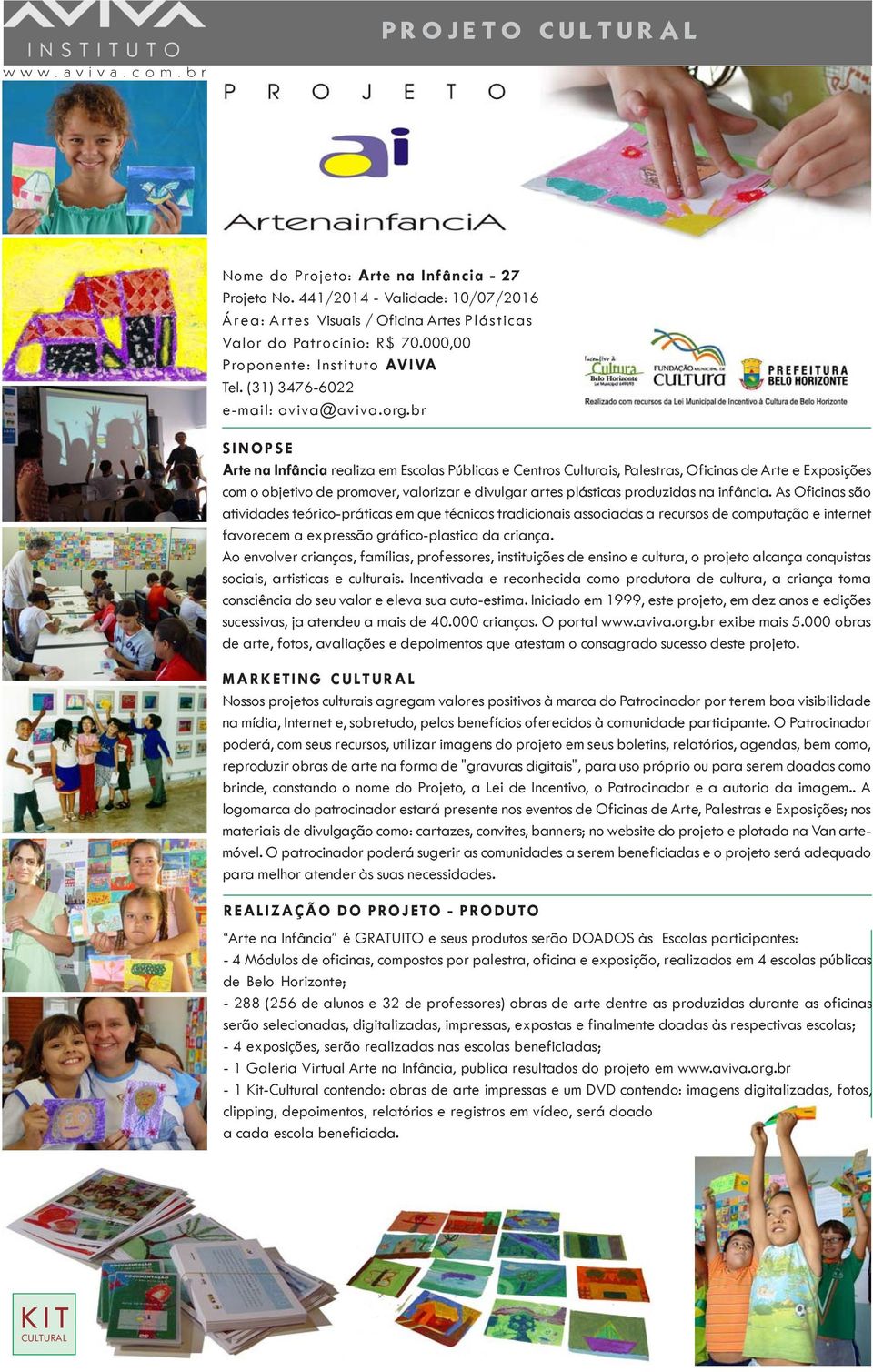 br SINOPSE Arte na Infância realiza em Escolas Públicas e Centros Culturais, Palestras, Oficinas de Arte e Exposições com o objetivo de promover, valorizar e divulgar artes plásticas produzidas na