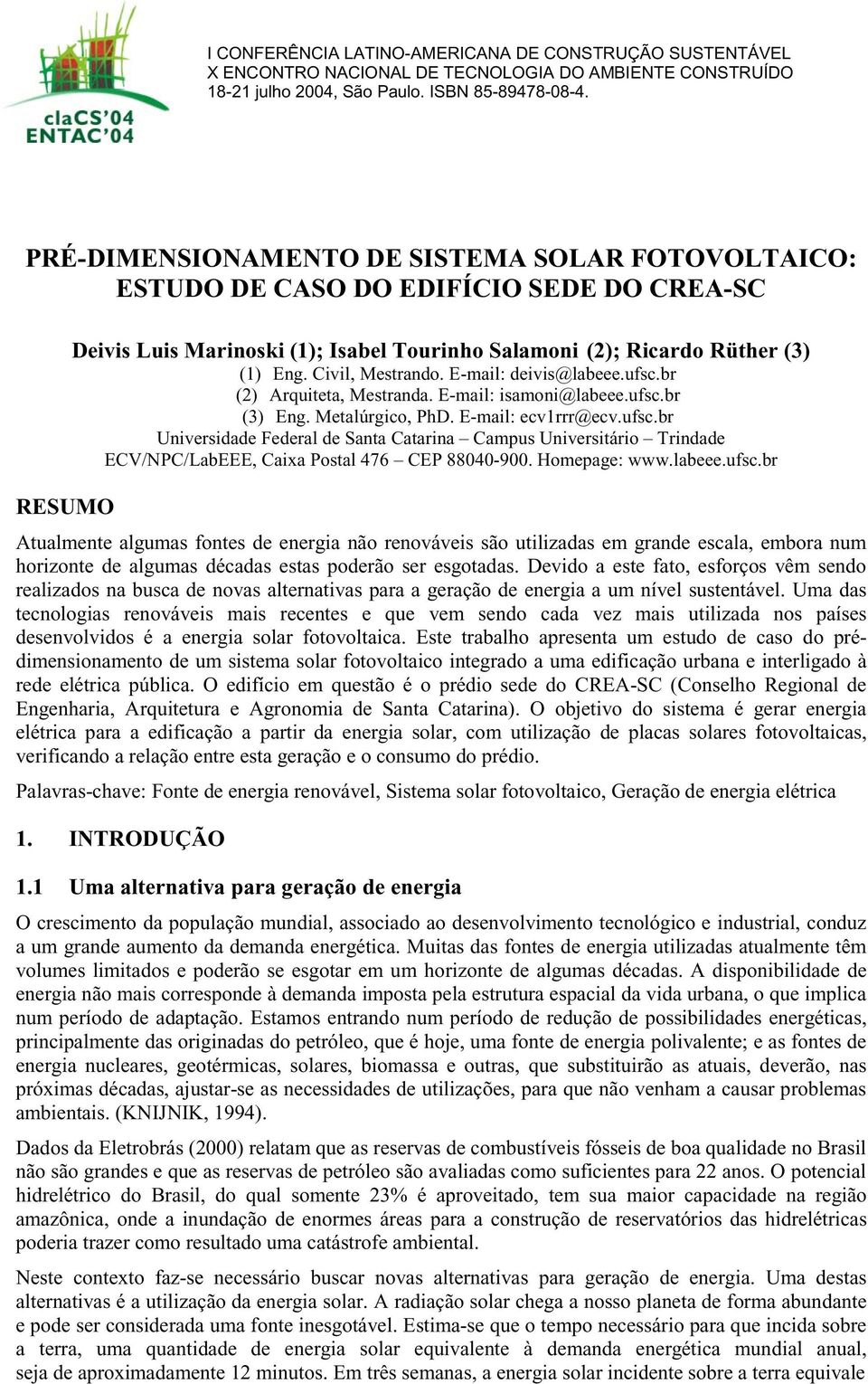 Civil, Mestrando. E-mail: deivis@labeee.ufsc.br (2) Arquiteta, Mestranda. E-mail: isamoni@labeee.ufsc.br (3) Eng. Metalúrgico, PhD. E-mail: ecv1rrr@ecv.ufsc.br Universidade Federal de Santa Catarina Campus Universitário Trindade ECV/NPC/LabEEE, Caixa Postal 476 CEP 88040-900.