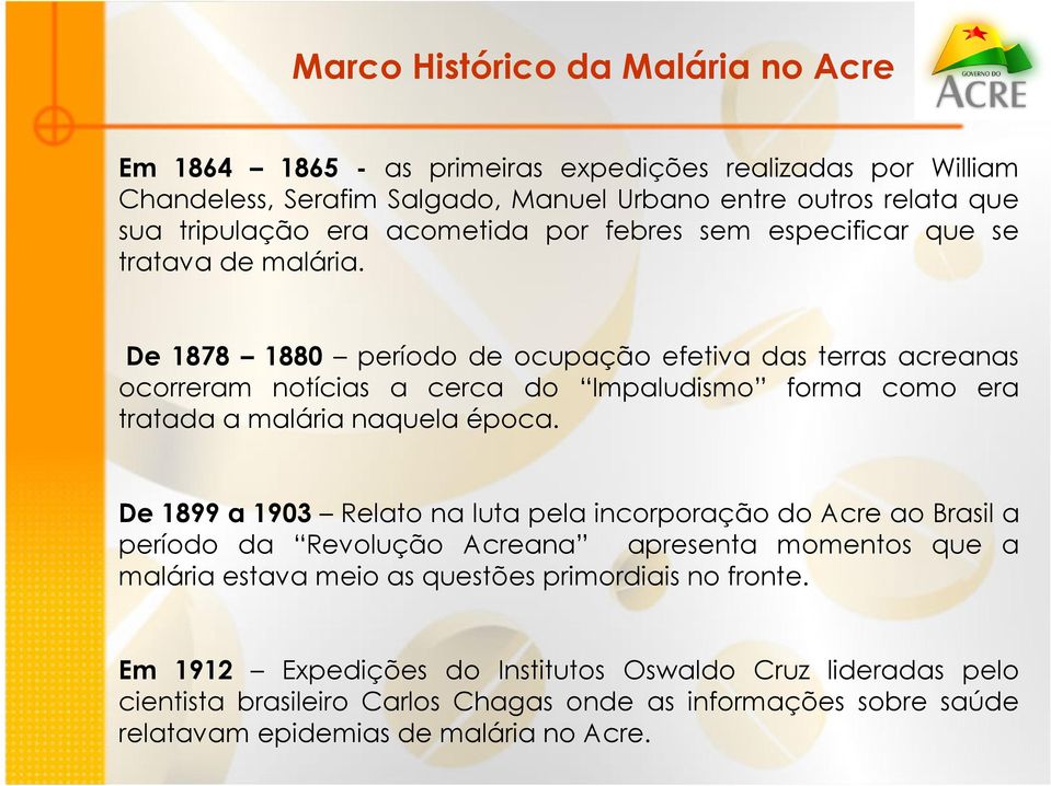 De 1878 1880 período de ocupação efetiva das terras acreanas ocorreram notícias a cerca do Impaludismo forma como era tratada a malária naquela época.