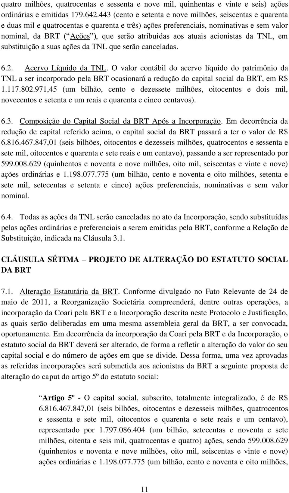 atuais acionistas da TNL, em substituição a suas ações da TNL que serão canceladas. 6.2. Acervo Líquido da TNL.