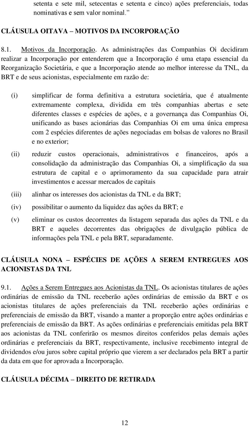 interesse da TNL, da BRT e de seus acionistas, especialmente em razão de: (i) simplificar de forma definitiva a estrutura societária, que é atualmente extremamente complexa, dividida em três