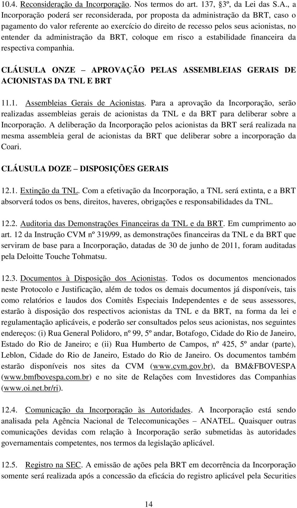 administração da BRT, coloque em risco a estabilidade financeira da respectiva companhia. CLÁUSULA ONZE APROVAÇÃO PELAS ASSEMBLEIAS GERAIS DE ACIONISTAS DA TNL E BRT 11