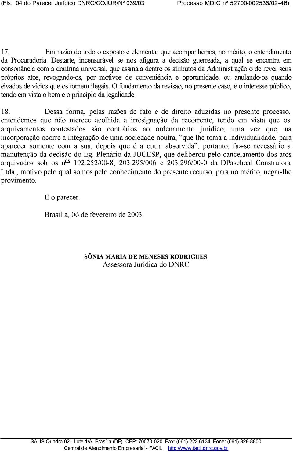 revogando-os, por motivos de conveniência e oportunidade, ou anulando-os quando eivados de vícios que os tornem ilegais.