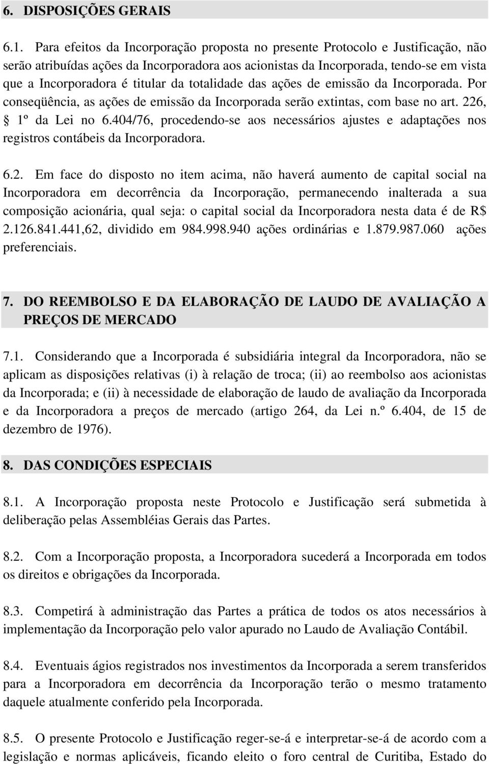 da totalidade das ações de emissão da Incorporada. Por conseqüência, as ações de emissão da Incorporada serão extintas, com base no art. 226, 1º da Lei no 6.