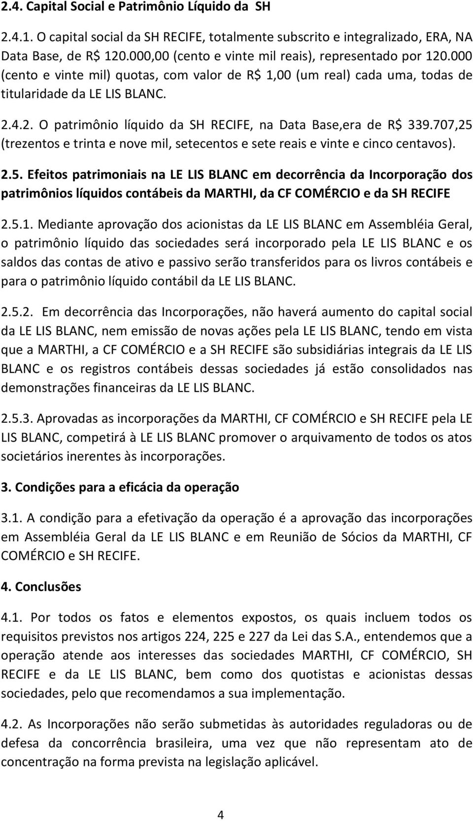 707,25 (trezentos e trinta e nove mil, setecentos e sete reais e vinte e cinco centavos). 2.5. Efeitos patrimoniais na LE LIS BLANC em decorrência da Incorporação dos patrimônios líquidos contábeis da MARTHI, da CF COMÉRCIO e da SH RECIFE 2.