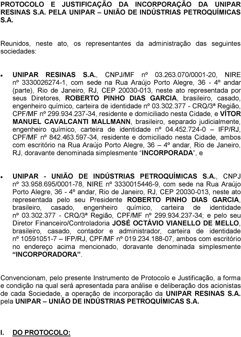 070/0001-20, NIRE nº 3330026274-1, com sede na Rua Araújo Porto Alegre, 36-4º andar (parte), Rio de Janeiro, RJ, CEP 20030-013, neste ato representada por seus Diretores, ROBERTO PINHO DIAS GARCIA,